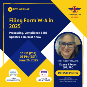 Filing Form W-4 in 2025 Processing, Compliance & IRS Updates You Must Know_Compliant city_dayna reum's webinar